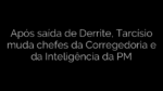 ​Após saída de Derrite, Tarcísio muda chefes da Corregedoria e da Inteligência da PM 